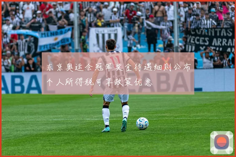 东京奥运会冠军奖金待遇细则公布个人所得税可享政策优惠