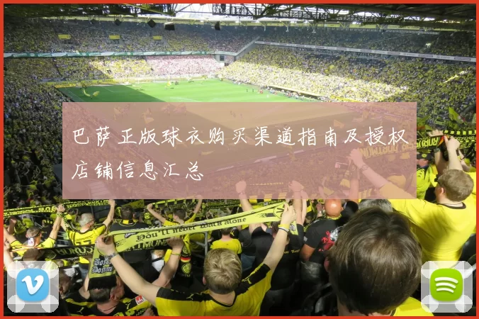 巴萨正版球衣购买渠道指南及授权店铺信息汇总