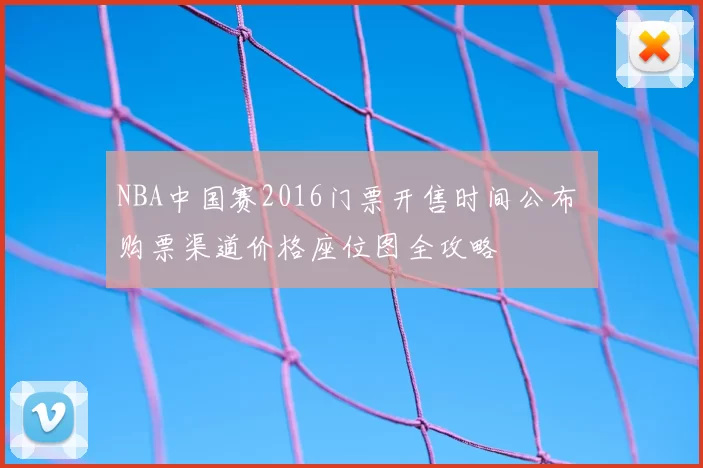 NBA中国赛2016门票开售时间公布 购票渠道价格座位图全攻略