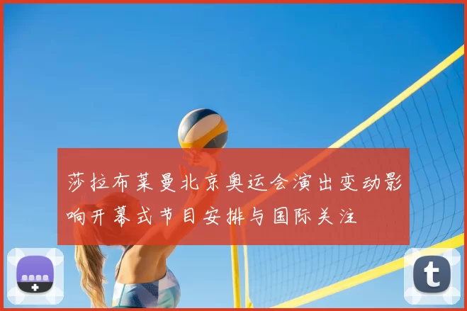 莎拉布莱曼北京奥运会演出变动影响开幕式节目安排与国际关注