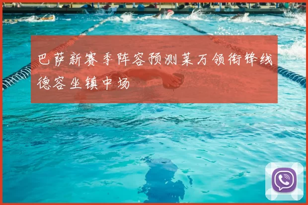 巴萨新赛季阵容预测莱万领衔锋线德容坐镇中场