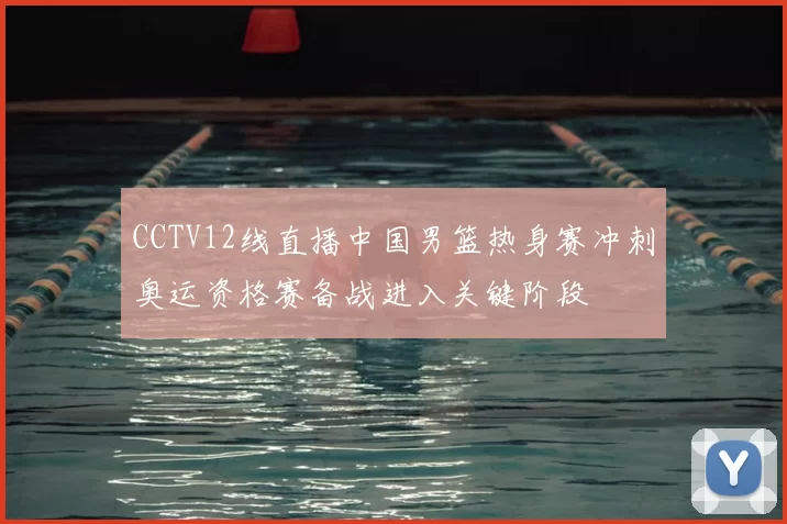 CCTV12线直播中国男篮热身赛冲刺奥运资格赛备战进入关键阶段