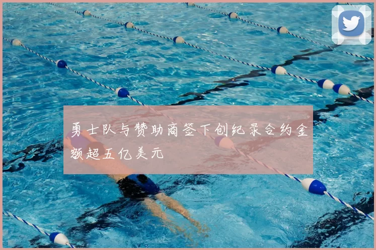 勇士队与赞助商签下创纪录合约金额超五亿美元