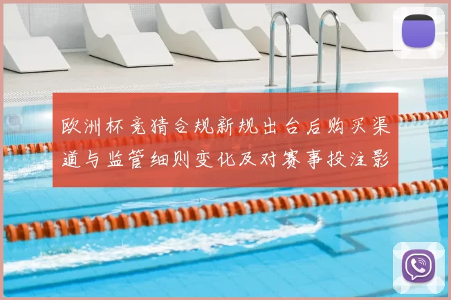 欧洲杯竞猜合规新规出台后购买渠道与监管细则变化及对赛事投注影响
