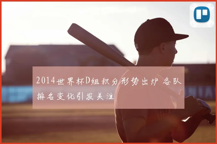 2014世界杯D组积分形势出炉 各队排名变化引发关注